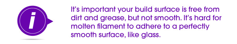Keep your build surface clean to help with adhesion to reduce warping